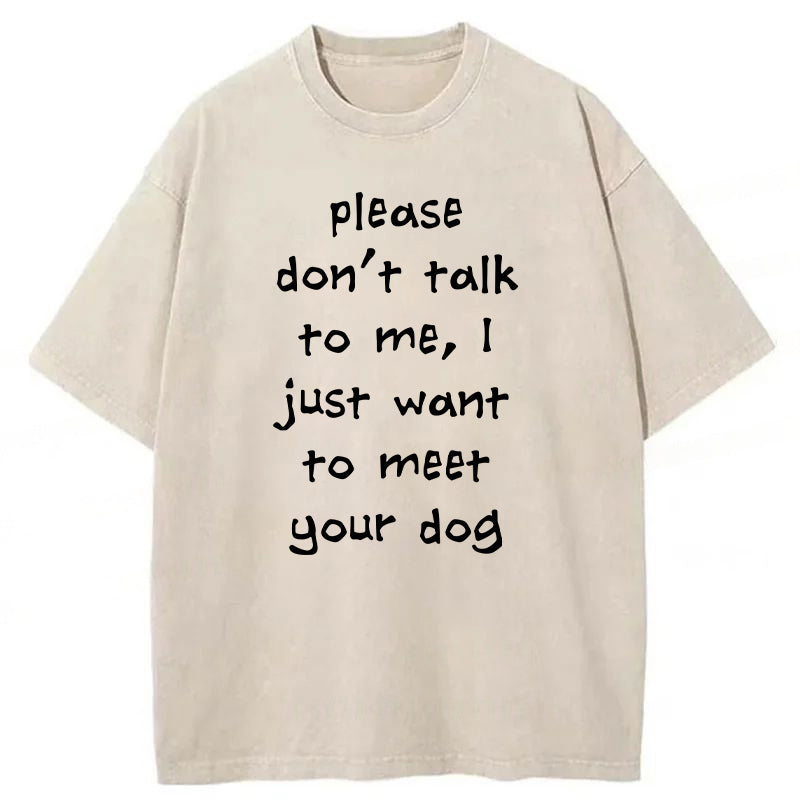 I Just Want To Meet Your Dog Washed Unisex Tee