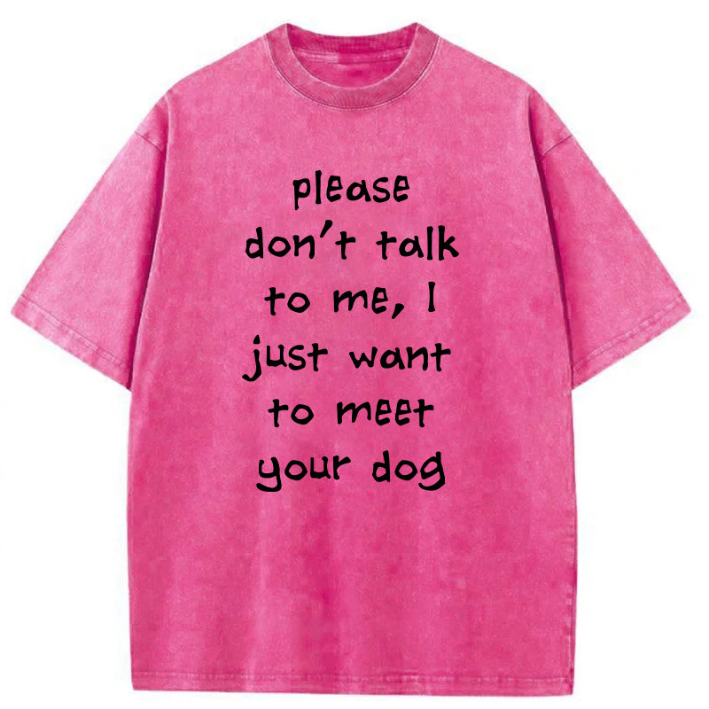 I Just Want To Meet Your Dog Washed Unisex Tee