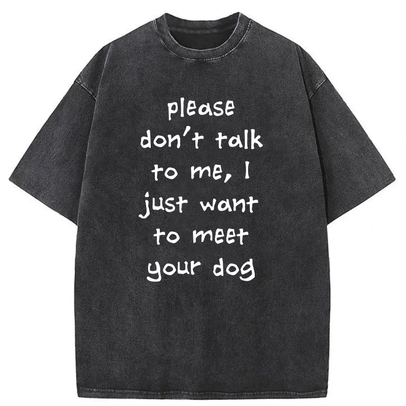 I Just Want To Meet Your Dog Washed Unisex Tee