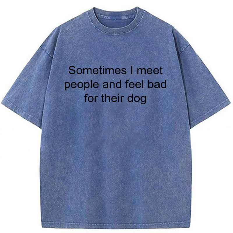Sometimes I Meet People Washed Unisex Tee