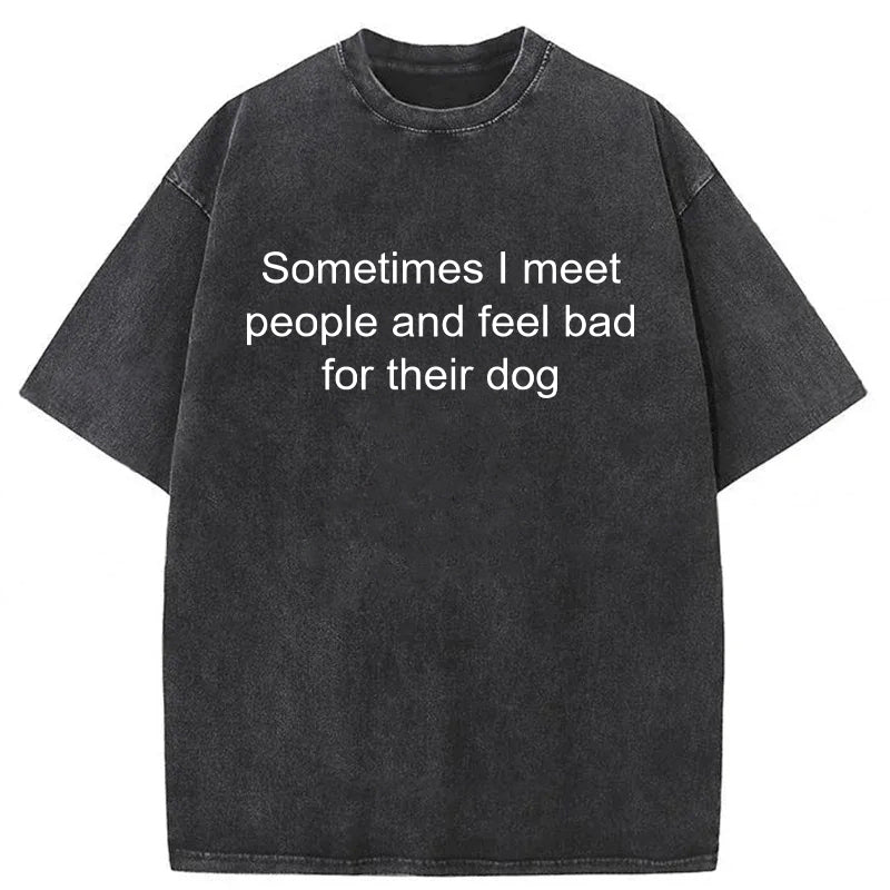 Sometimes I Meet People Washed Unisex Tee