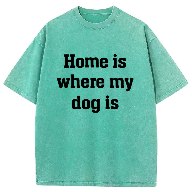 Home Is Where My Dog Is Washed Unisex Tee