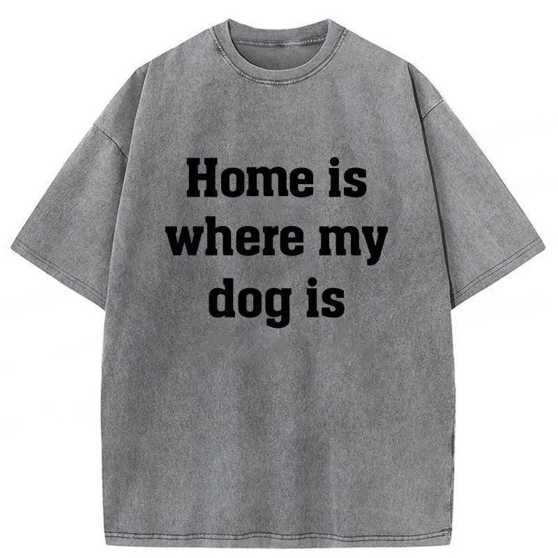 Home Is Where My Dog Is Washed Unisex Tee