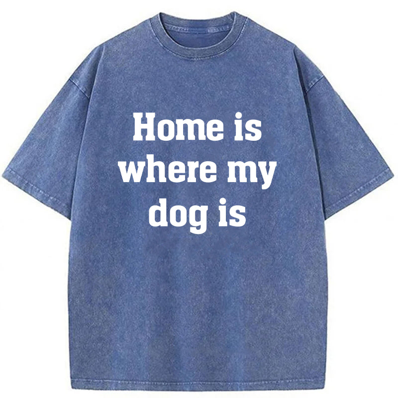 Home Is Where My Dog Is Washed Unisex Tee