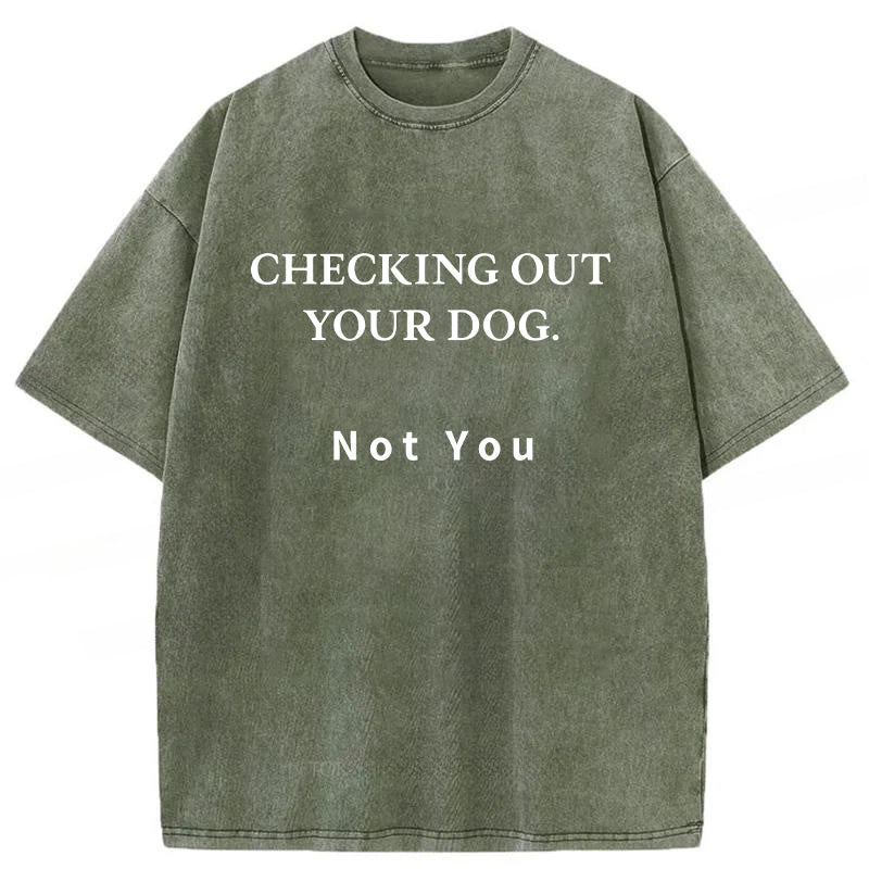Checking Out Your Dog Washed Unisex Tee