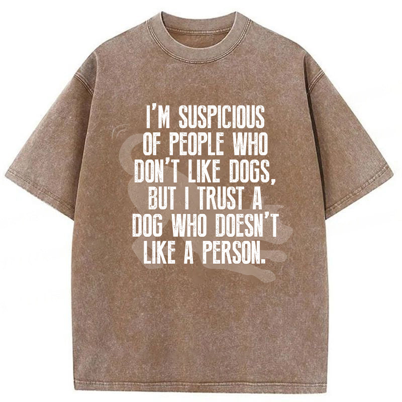 I Trust A Dog Who Doesn't Like A Person Washed Unisex Tee