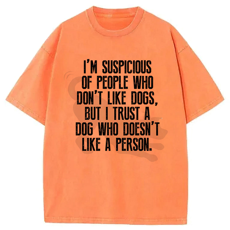 I Trust A Dog Who Doesn't Like A Person Washed Unisex Tee