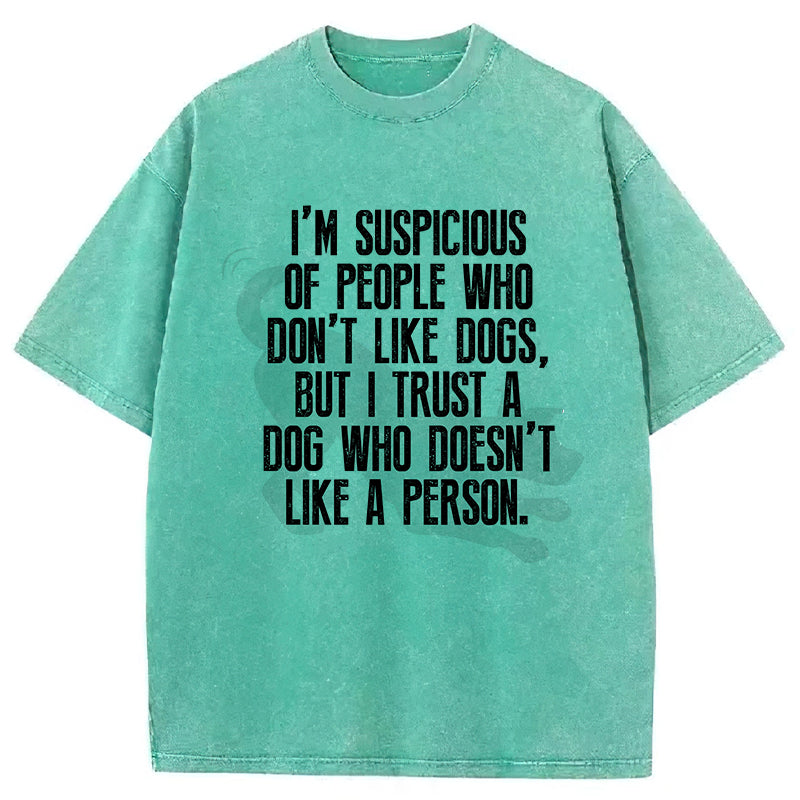 I Trust A Dog Who Doesn't Like A Person Washed Unisex Tee