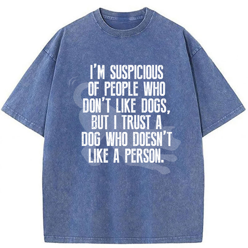 I Trust A Dog Who Doesn't Like A Person Washed Unisex Tee