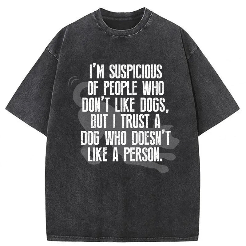 I Trust A Dog Who Doesn't Like A Person Washed Unisex Tee