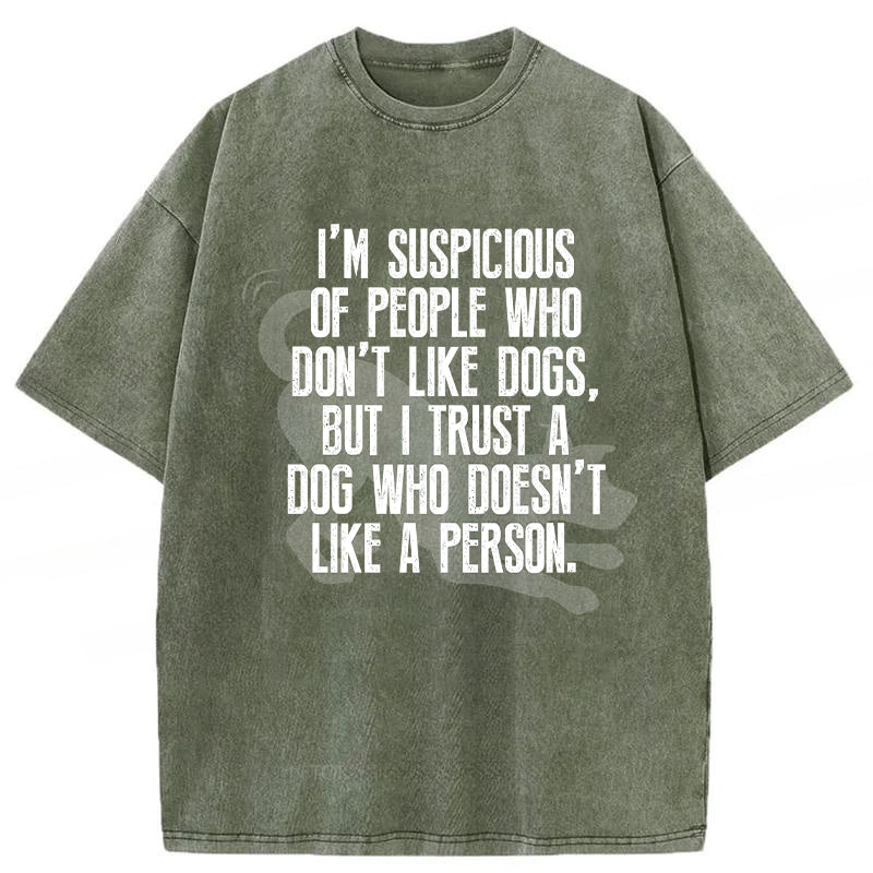 I Trust A Dog Who Doesn't Like A Person Washed Unisex Tee