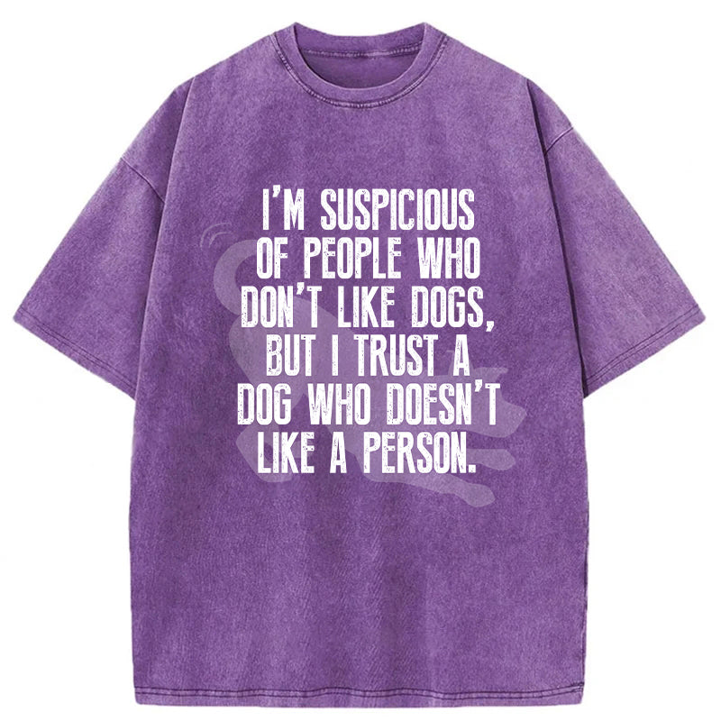 I Trust A Dog Who Doesn't Like A Person Washed Unisex Tee