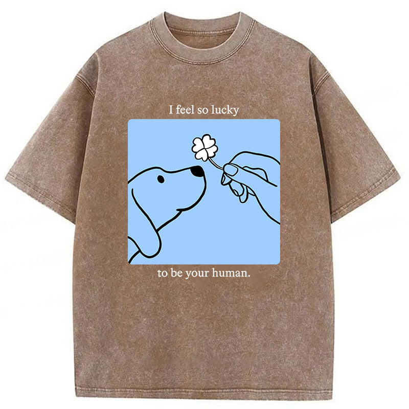 I Feel So Lucky To Be Your Human Washed Unisex Tee