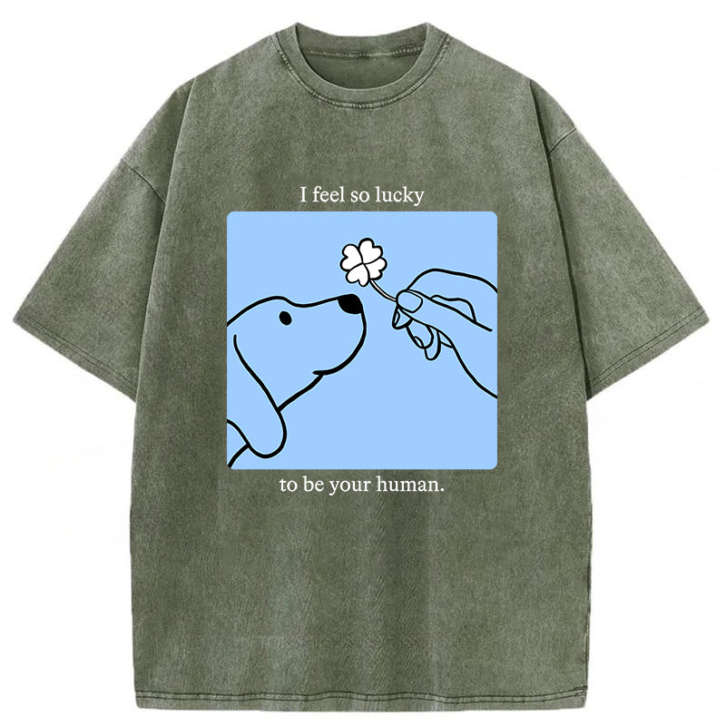 I Feel So Lucky To Be Your Human Washed Unisex Tee