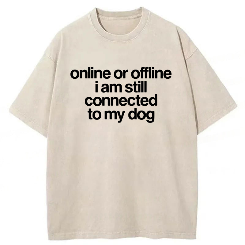 Online Or Offline I Am Still Connected To My Dog Washed Unisex Tee