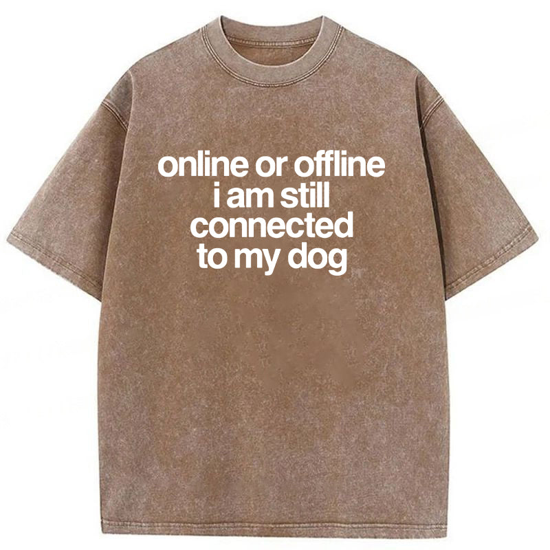 Online Or Offline I Am Still Connected To My Dog Washed Unisex Tee