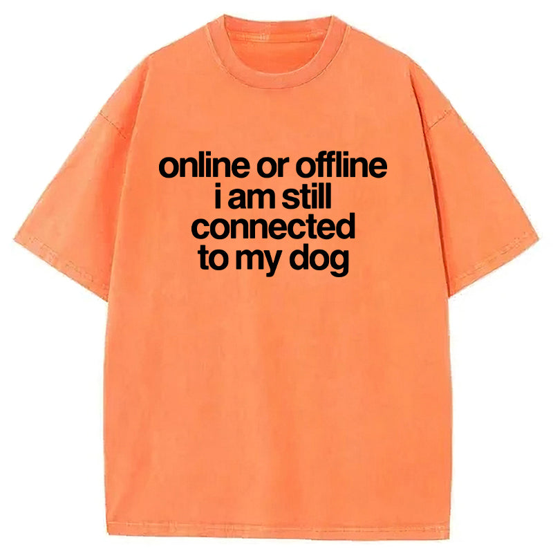 Online Or Offline I Am Still Connected To My Dog Washed Unisex Tee