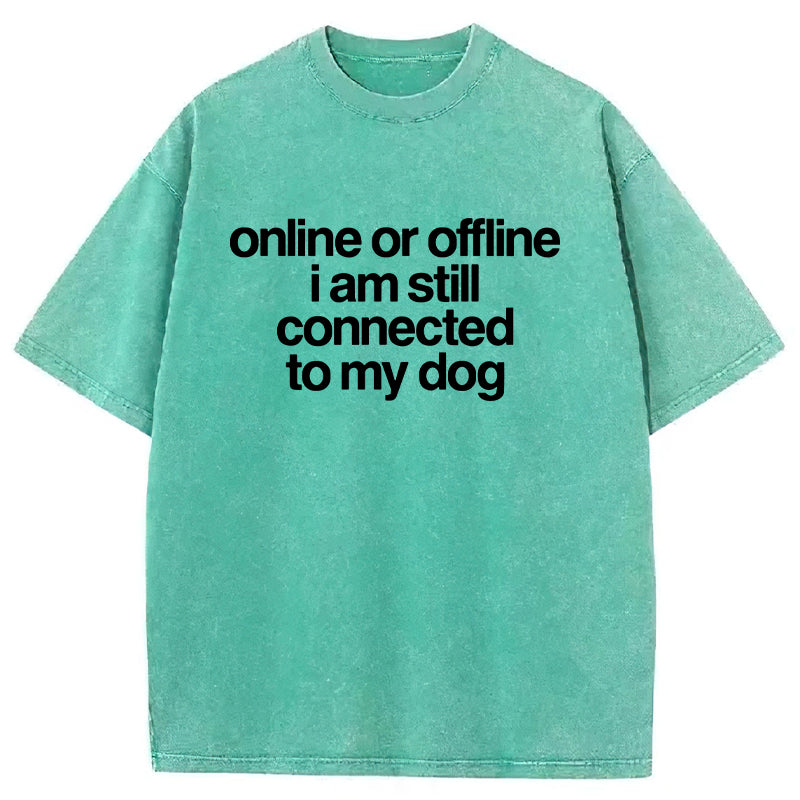 Online Or Offline I Am Still Connected To My Dog Washed Unisex Tee