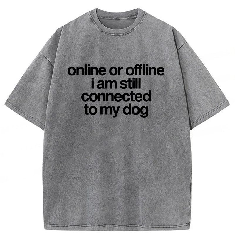 Online Or Offline I Am Still Connected To My Dog Washed Unisex Tee