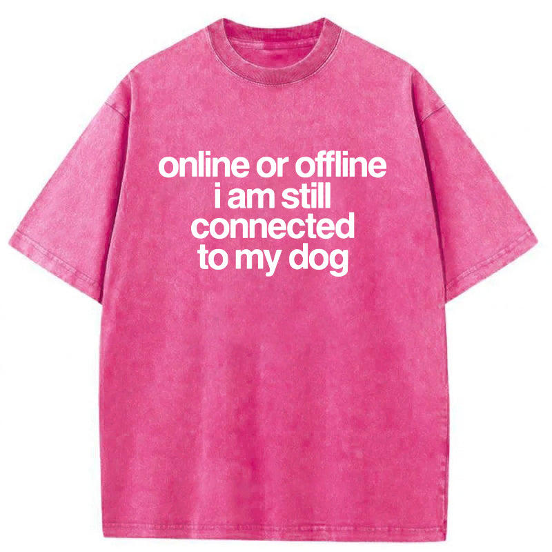 Online Or Offline I Am Still Connected To My Dog Washed Unisex Tee