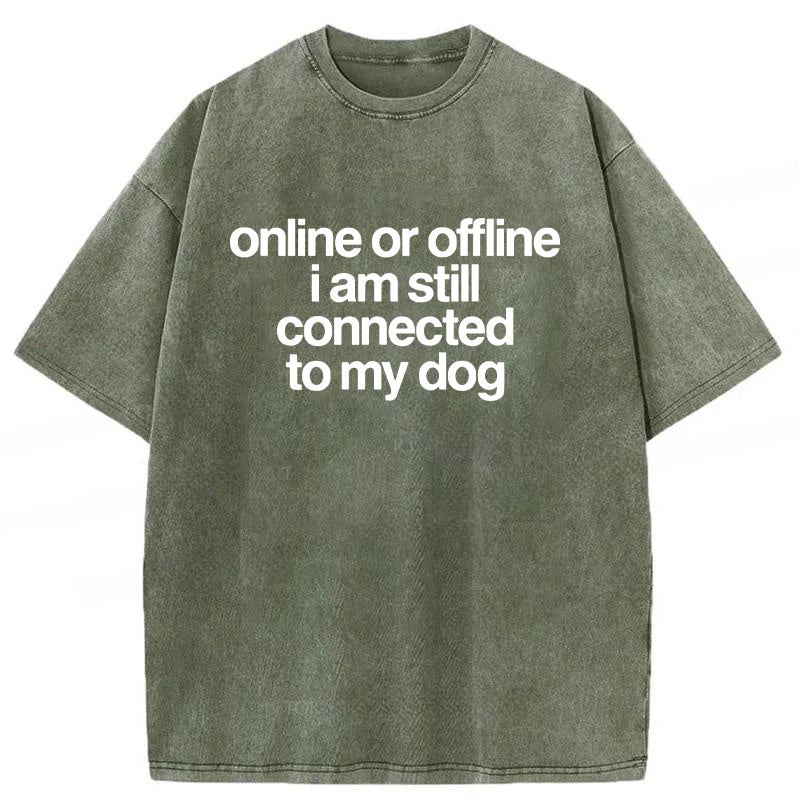 Online Or Offline I Am Still Connected To My Dog Washed Unisex Tee