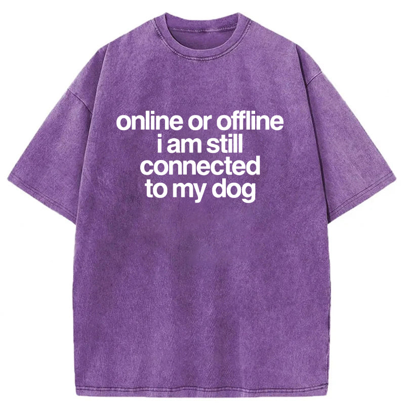 Online Or Offline I Am Still Connected To My Dog Washed Unisex Tee