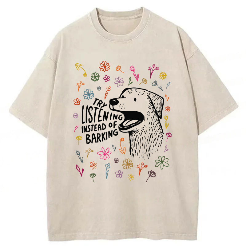 Try Listening Instead Of Barking Washed Unisex Tee