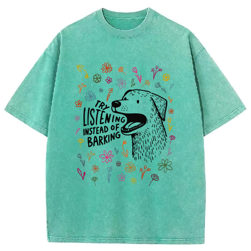 Try Listening Instead Of Barking Washed Unisex Tee