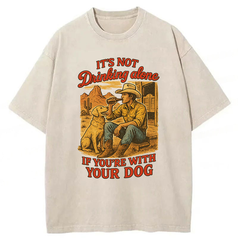 It's Not Drinking Alone If You’re With Your Dog Washed Unisex Tee