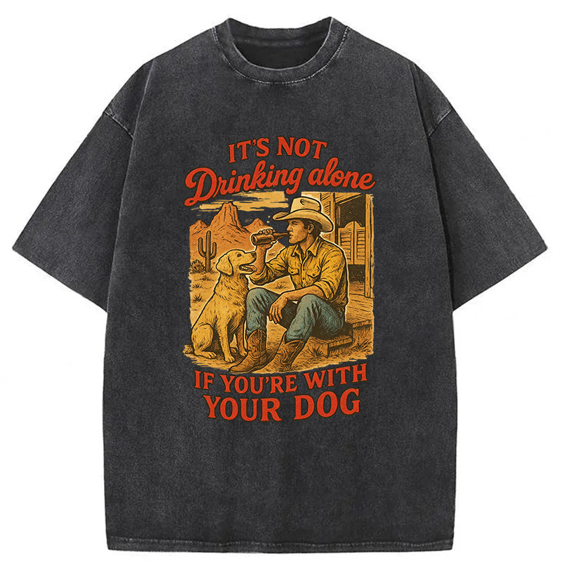 It's Not Drinking Alone If You’re With Your Dog Washed Unisex Tee