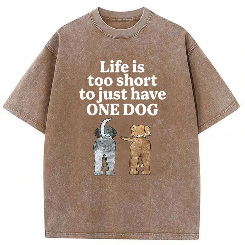 Life Is Too Short To Just Have One Dog Washed Unisex Tee