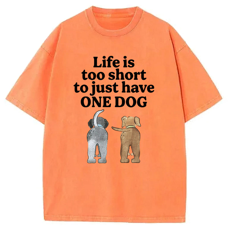 Life Is Too Short To Just Have One Dog Washed Unisex Tee