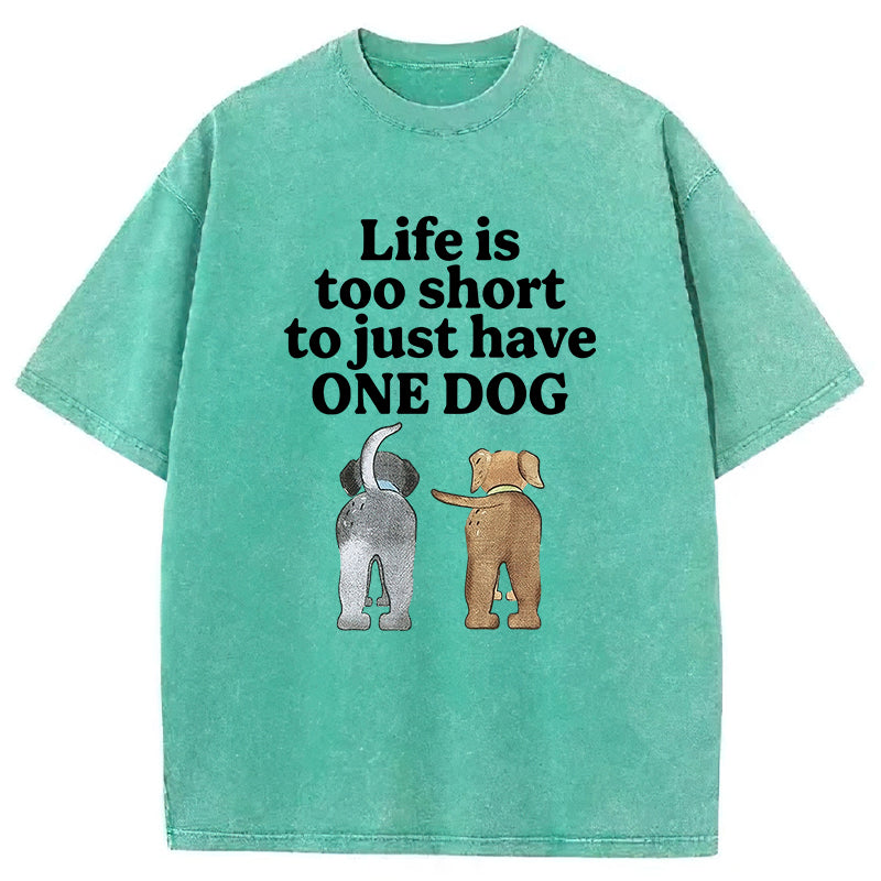 Life Is Too Short To Just Have One Dog Washed Unisex Tee