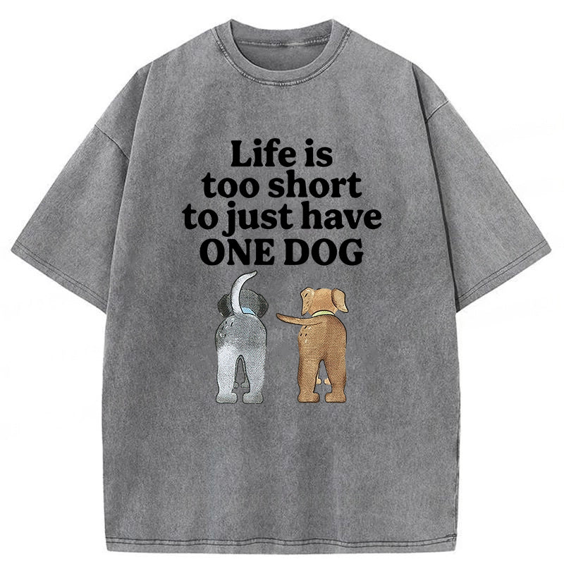 Life Is Too Short To Just Have One Dog Washed Unisex Tee
