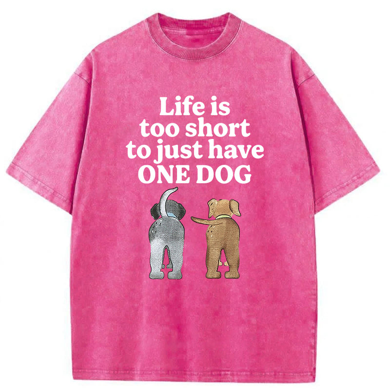 Life Is Too Short To Just Have One Dog Washed Unisex Tee