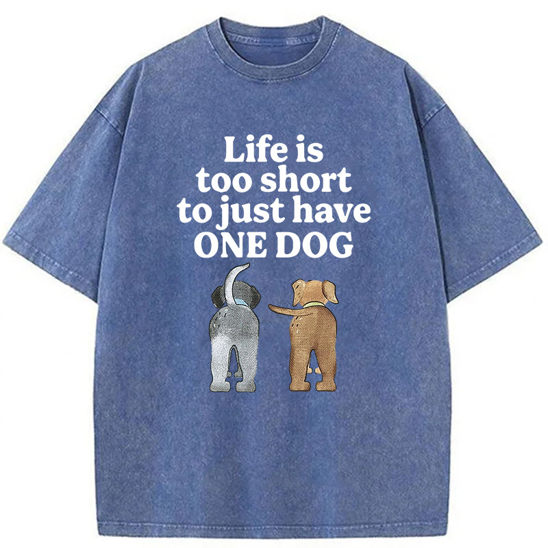 Life Is Too Short To Just Have One Dog Washed Unisex Tee