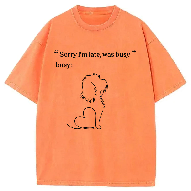 “Sorry I'm late,was busy” Washed Unisex Tee