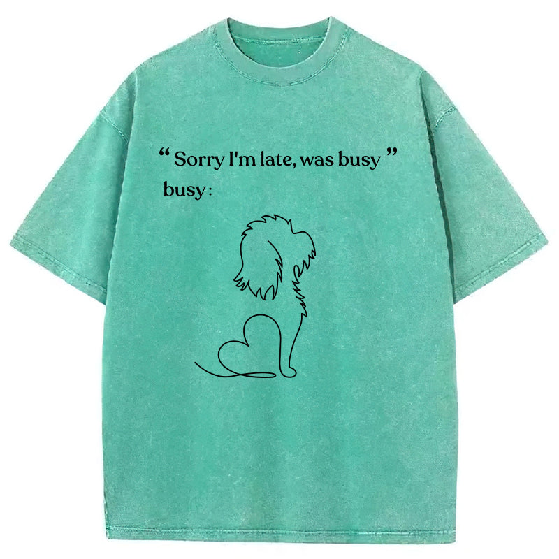 “Sorry I'm late,was busy” Washed Unisex Tee
