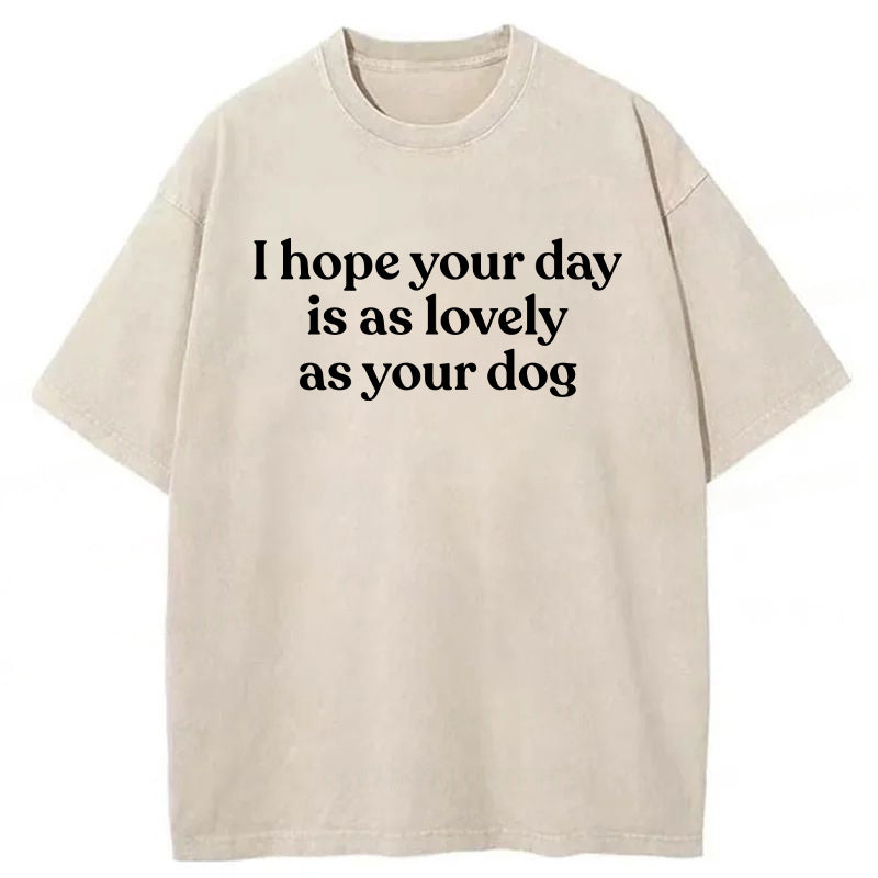 I Hope Your Day Is As Lovely As Your Dog Washed Unisex Tee