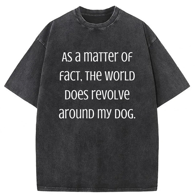 The World Does Revolve Around My Dog Washed Unisex Tee