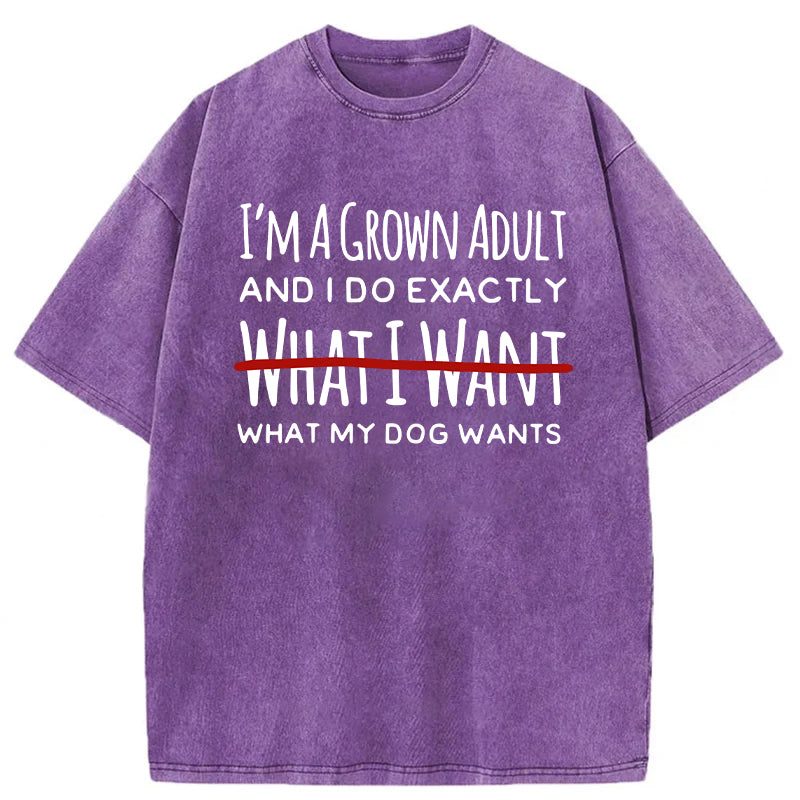 I Do Exactly What My Dog Wants Washed Unisex Tee