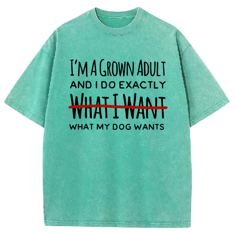 I Do Exactly What My Dog Wants Washed Unisex Tee