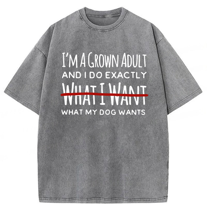 I Do Exactly What My Dog Wants Washed Unisex Tee