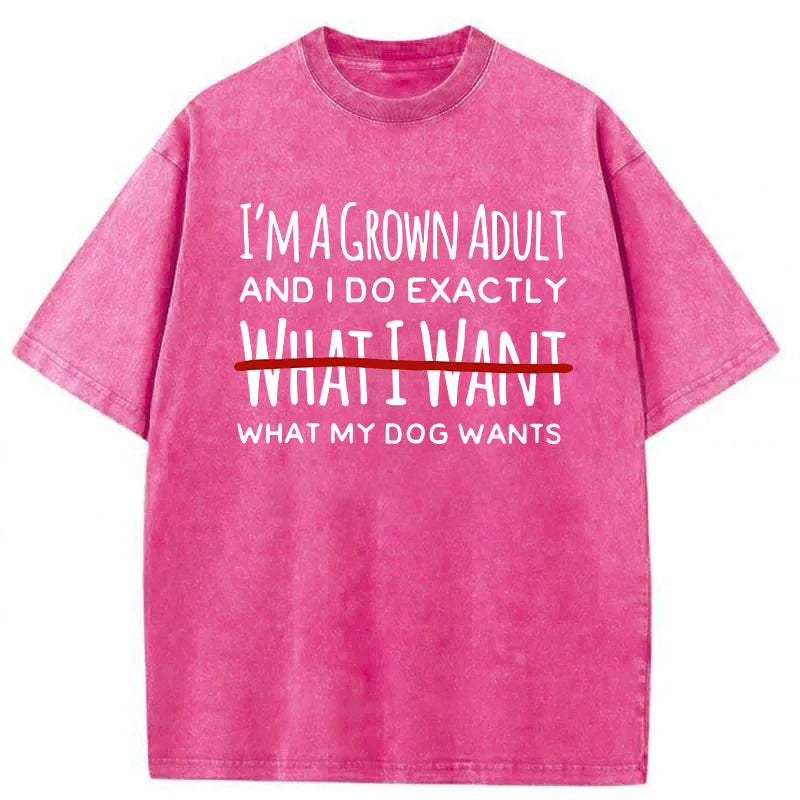 I Do Exactly What My Dog Wants Washed Unisex Tee