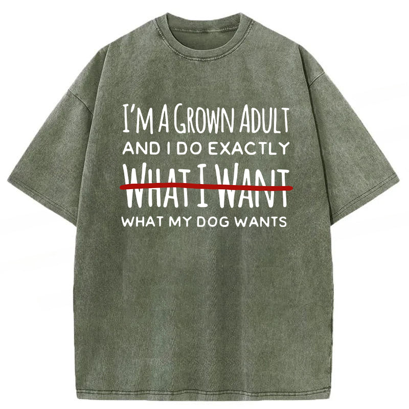 I Do Exactly What My Dog Wants Washed Unisex Tee