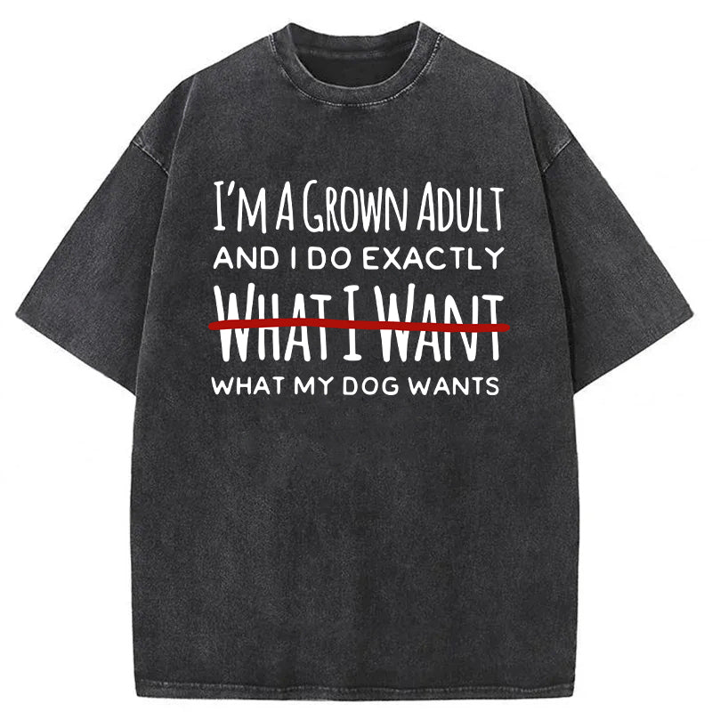 I Do Exactly What My Dog Wants Washed Unisex Tee