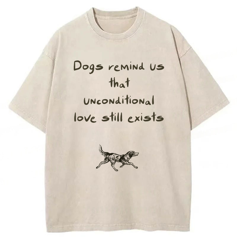 Dogs Remind Us That Unconditional Love Still Exists Washed Unisex Tee