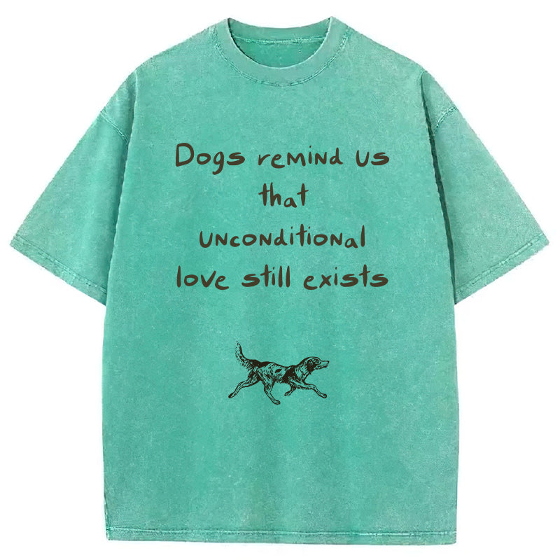 Dogs Remind Us That Unconditional Love Still Exists Washed Unisex Tee