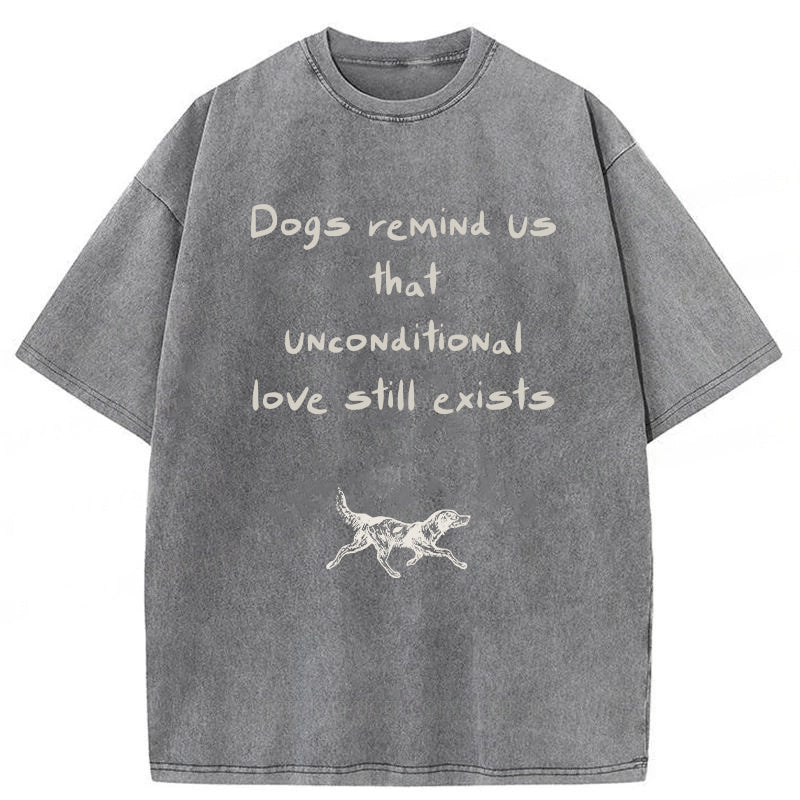 Dogs Remind Us That Unconditional Love Still Exists Washed Unisex Tee