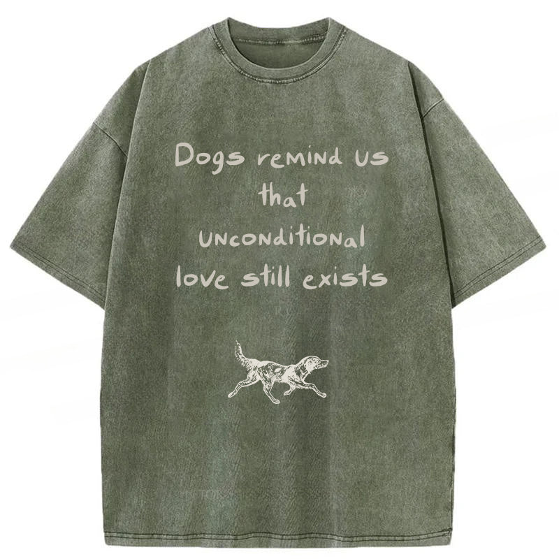 Dogs Remind Us That Unconditional Love Still Exists Washed Unisex Tee